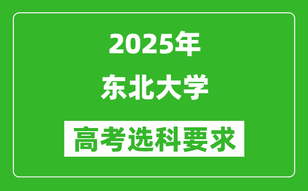 东北大学2025高考选科要求,各专业选科对照表