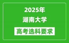 湖南大学2025高考选科要求_各专业选科对照表