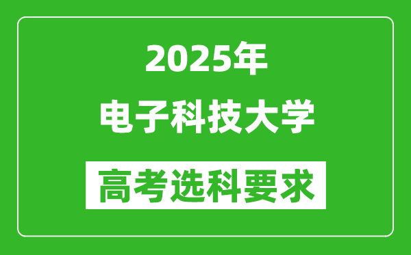 电子科技大学2025高考选科要求,各专业选科对照表