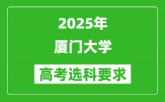 厦门大学2025高考选科要求_各专业选科对照表