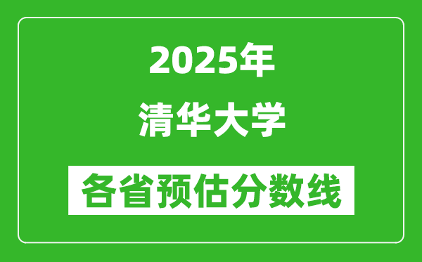 2025年清华大学各省预估分数线是多少分_预计多少分能上清华大学？