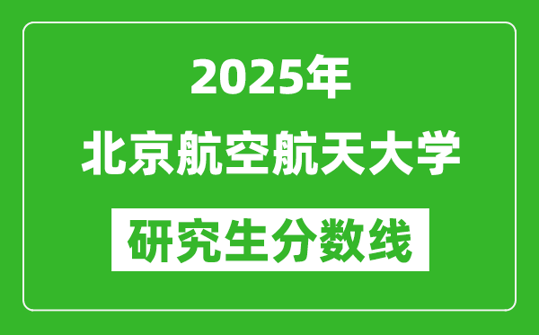 2025年北京航空航天大学研究生分数线一览表（含2024年历年）