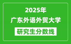 2025年广东外语外贸大学研究生分数线一览表（含2024年历年）