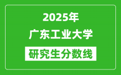 2025年广东工业大学研究生分数线一览表（含2024年历年）