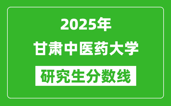 2025年甘肃中医药大学研究生分数线一览表（含2024年历年）