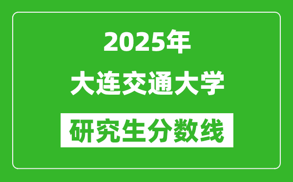 2025年大连交通大学研究生分数线一览表（含2024年历年）