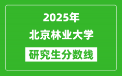 2025年北京林业大学研究生分数线一览表（含2024年历年）