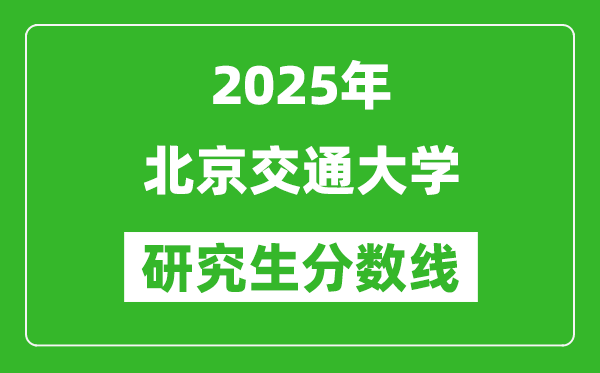 2025年北京交通大学研究生分数线一览表（含2024年历年）