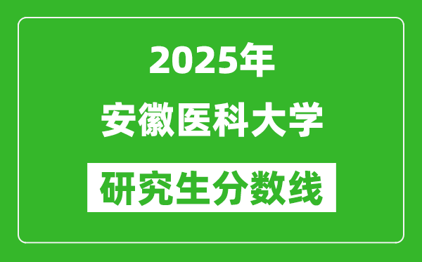 2025年安徽医科大学研究生分数线一览表（含2024年历年）