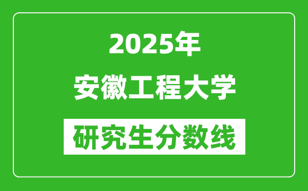 2025年安徽工程大学研究生分数线一览表（含2024年历年）