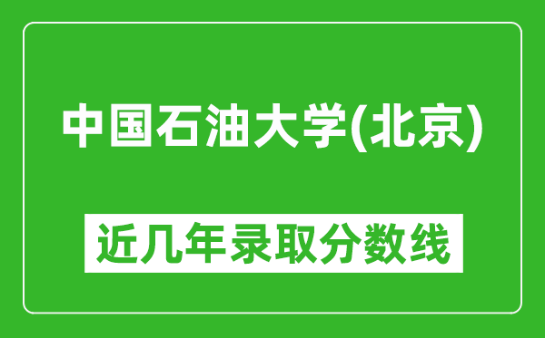 中国石油大学（北京）近几年录取分数线(含2022-2025历年最低分)