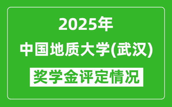 2025中国地质大学（武汉）奖学金评定情况_一般能有多少钱？