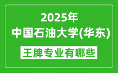 2025中国石油大学(华东)王牌专业有哪些？