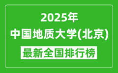 2025中国地质大学（北京）全国排名多少位_最新全国排行榜