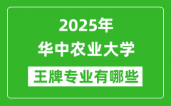 2025华中农业大学王牌专业有哪些_华中农业大学最好的专业排行榜