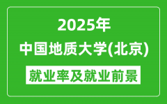 2025中国地质大学（北京）就业率及就业前景怎么样_好就业吗？