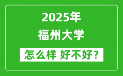 福州大学怎么样 好不好？附最新全国排名情况