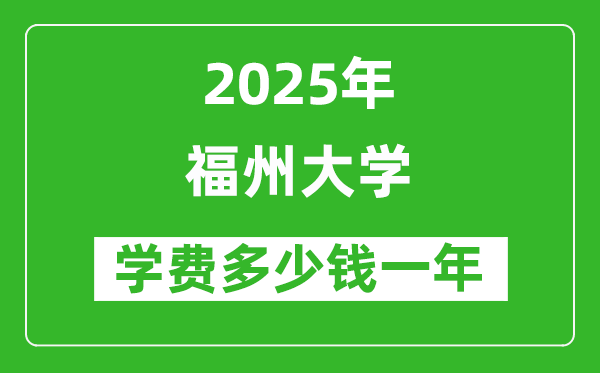 2025福州大学学费多少钱一年_各专业收费标准一览表