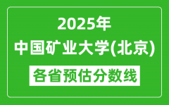 2025年中国矿业大学（北京）各省预估分数线是多少分？