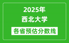 西北大学各省预估分数线2025年是多少分_预计多少分能上西北大学？