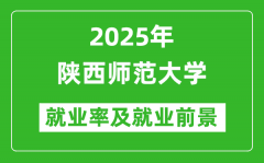 2025陕西师范大学就业率及就业前景怎么样_好就业吗？