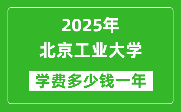 2025北京工业大学学费多少钱一年_各专业收费标准一览表