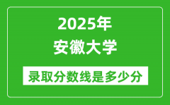 2025年安徽大学录取分数线是多少分（含2023-2024年历年）