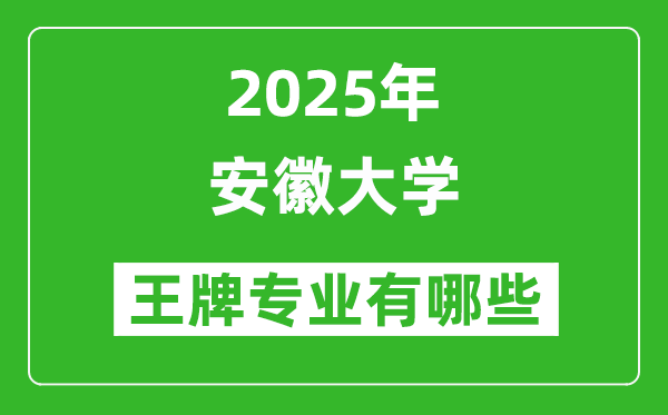 2025安徽大学王牌专业有哪些_安徽大学最好的专业排行榜