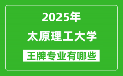 2025太原理工大学王牌专业有哪些_太原理工大学最好的专业排行榜