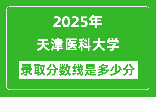 2025年天津医科大学录取分数线是多少分（含2023-2024年历年）