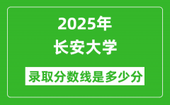 2025年长安大学录取分数线是多少分（含2023-2024年历年）