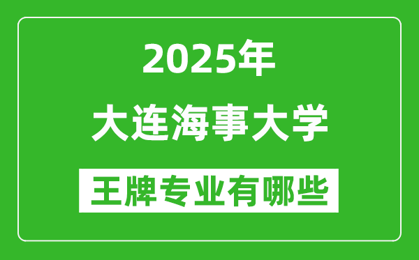 2025大连海事大学王牌专业有哪些_大连海事大学最好的专业排行榜