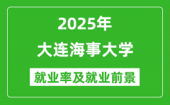 2025大连海事大学就业率及就业前景怎么样_好就业吗？