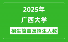 广西大学2025年高考招生简章及各省招生计划人数