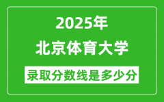 2025年北京体育大学录取分数线是多少分（含2023-2024年历年）