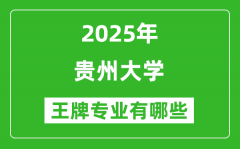 2025贵州大学王牌专业有哪些_贵州大学最好的专业排行榜