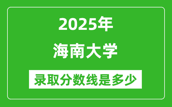 2025年海南大学录取分数线是多少分（含2023-2024年历年）