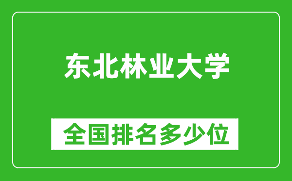 2025东北林业大学全国排名多少位_最新全国排行榜