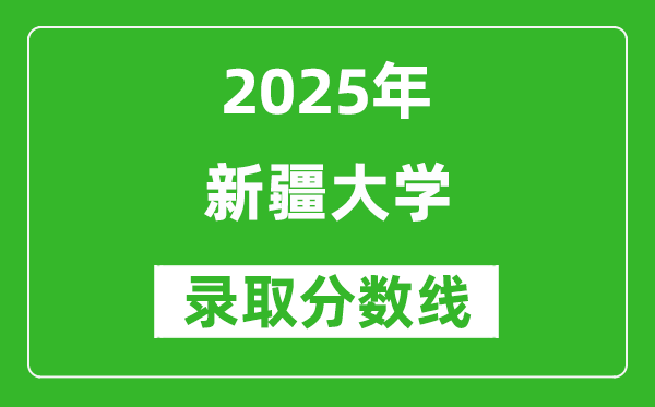 新疆大学录取分数线2025年是多少分（含2023-2024年历年）