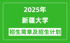 新疆大学2025年高考招生简章及各省招生计划人数