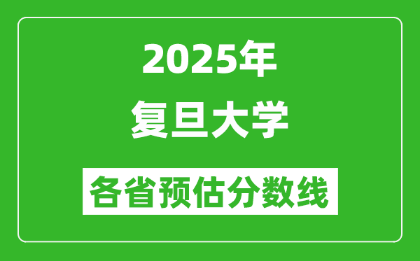 2025年复旦大学各省预估分数线是多少分,预计多少分能上浙大？