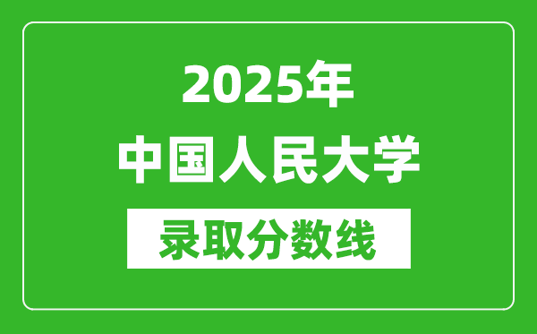 2025年中国人民大学录取分数线是多少？（含录取位次）