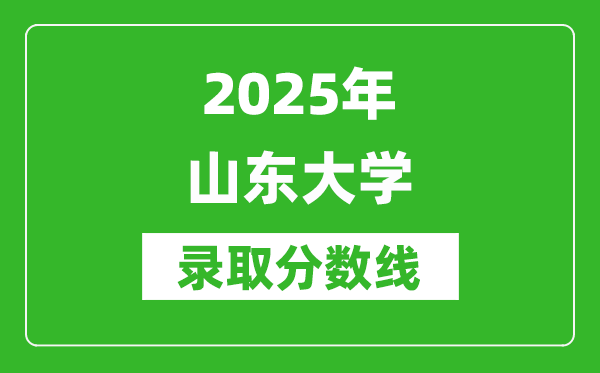 2025年山东大学录取分数线是多少？（含录取位次）