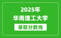 2025年华南理工大学录取分数线是多少？（含录取位次）