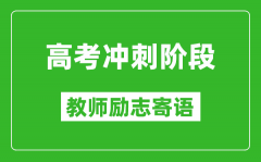 高考冲刺阶段教师励志寄语_老师给学生的高考祝福语