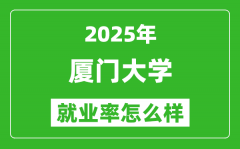 2025厦门大学就业率怎么样_最好的专业是什么？