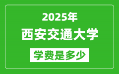 2025西安交通大学学费一年多少钱_各专业收费标准一览表