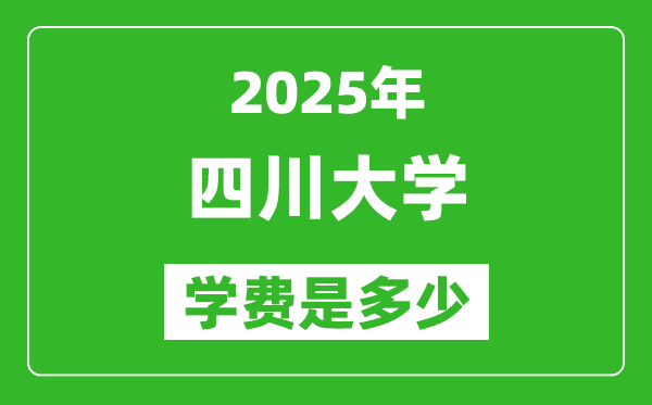 2025四川大学学费一年多少钱,各专业收费标准一览表