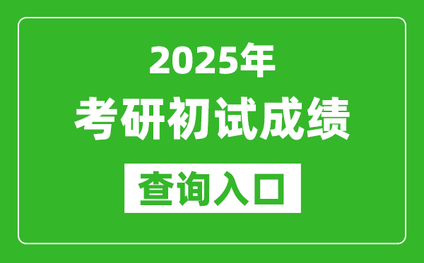 2025考研初试成绩查询入口(http://yz.chsi.com.cn/apply/cjcx/)