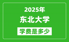 2025东北大学学费一年多少钱_各专业收费标准一览表